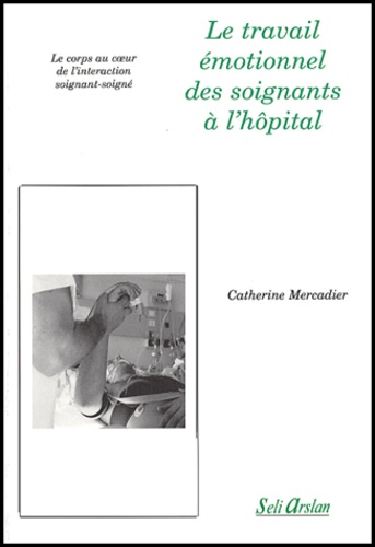 Catherine Mercadier - Le travail émotionnel des soignants à l'hôpital - Le corps au coeur de l'interaction soignant-soigné.