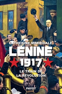 Catherine Merridale - Lénine, 1917 - Le train de la révolution.