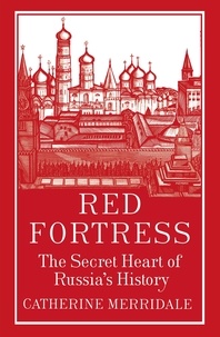 Catherine Merridale - Red Fortress - The Secret Heart of Russia's History.