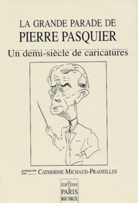 Catherine Michaud-Pradeilles - La grande parade de Pierre Pasquier - Un demi-siècle de caricatures.