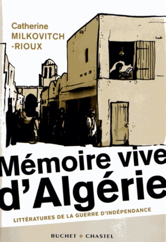 Catherine Milkovitch-Rioux - Mémoire vive d'Algérie - Littératures de la guerre d'indépendance.