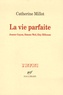 Catherine Millot - La vie parfaite - Jeanne Guyon, Simon Weil, Etty Hillesum.