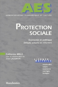 Catherine Mills - Protection Sociale. Economie Et Politique, Debats Actuels Et Reformes.