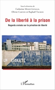 Catherine Minet-Letalle et Olivier Carton - De la liberté à la prison - Regards croisés sur la privation de liberté.