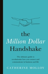 Catherine Molloy - The Million Dollar Handshake - The ultimate guide to revolutionise how you connect in business and life.