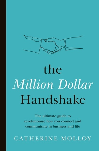 The Million Dollar Handshake. The ultimate guide to revolutionise how you connect in business and life
