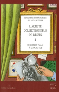 Catherine Monbeig Goguel - L'artiste collectionneur de dessin - De Giorgio Vasari à aujourd'hui Tome 1.