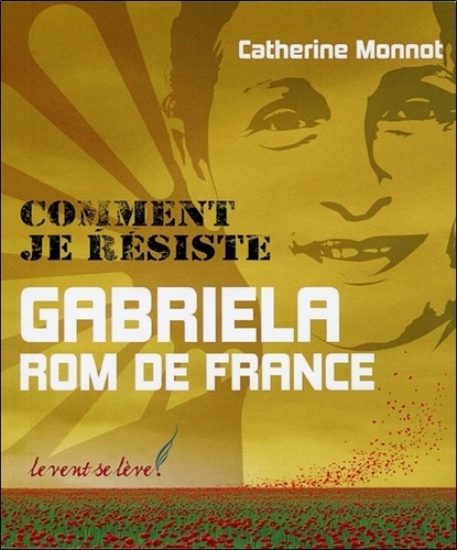 Catherine Monnot - Comment je résiste - Gabriela, Rom de France.