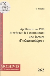 Catherine Moore et Michel Minard - Apollinaire en 1908, la poétique de l'enchantement - Une lecture d'"Onirocritique".