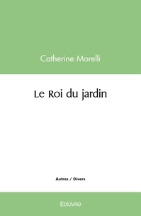 Catherine Morelli - Le roi du jardin.