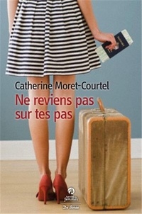 Catherine Moret-Courtel - Ne reviens pas sur tes pas.