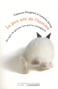 Catherine Mougenot et Lucienne Strivay - Le pire ami de l'homme - Du lapin de garenne aux guerres biologiques.