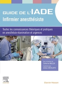 Catherine Müller et Jérôme Chevillotte - Guide de l'IADE - Infirmier anesthétiste - Toutes les connaissances théoriques et pratiques en anesthésie-réanimation et urgences.