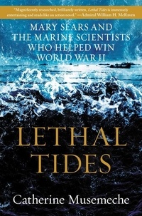 Catherine Musemeche - Lethal Tides - Mary Sears and the Marine Scientists Who Helped Win World War II.