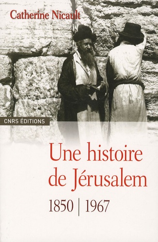Catherine Nicault - Une histoire de Jérusalem - 1850-1967.