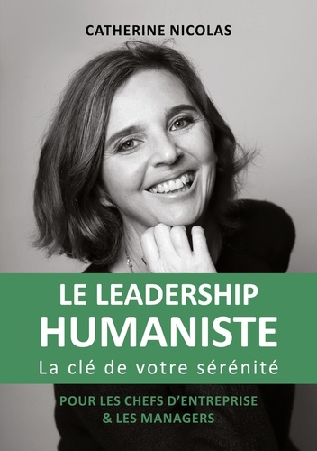 Le leadership humaniste. La clé de votre sérénité - Pour les chefs d'entreprise et les managers