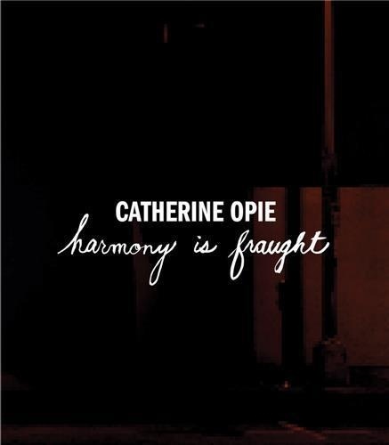 Catherine Opie - Catherine Opie: Harmony Is Fraught /anglais.