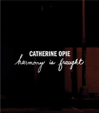 Catherine Opie: Harmony is Fraught