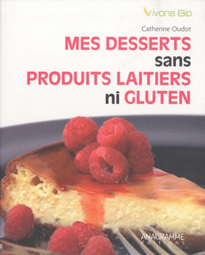 Catherine Oudot - Mes desserts sans produits laitiers ni gluten - Quel bonheur d'être gourmand !.