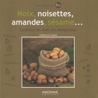 Catherine Oudot - Noix, noisettes, amandes, sésame... - Cuisinez bio avec les oléagineux.