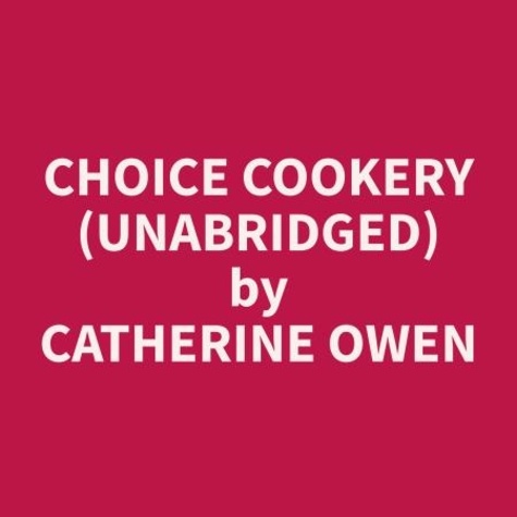 Catherine Owen et Dorothy Thomas - Choice Cookery (Unabridged).