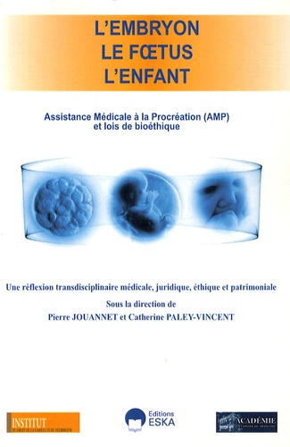 Catherine Paley-Vincent et Pierre Jouannet - L'embryon, le foetus, l'enfant - Assistance Médicale à la Procréation (AMP) et lois de bioéthique.