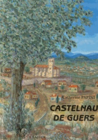 Catherine Papini - Castelnau de Guers - Des origines à l'aube du XXe siècle.