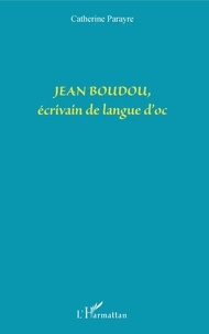 Catherine Parayre - Jean Boudou, écrivain de langue d'Oc.