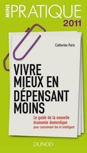 Catherine Paris - Vivre mieux en dépensant moins - Le guide de la nouvelle économie domestique : pour consommer bio et intelligent.