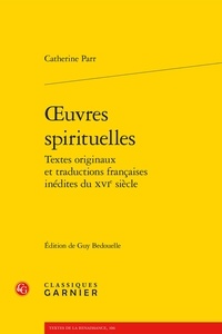 Catherine Parr - Oeuvres spirituelles - Textes originaux et traductions françaises inédites du XVIe siècle.