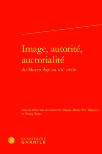 Catherine Pascal et Marie-Eve Thérenty - Image, autorité, auctorialité du Moyen Age au XXe siècle.