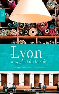 Catherine Payen - Lyon au fil de la soie - Des canuts aux "textiles intelligents", la soie comme fil conducteur d'une balade urbaine originale.