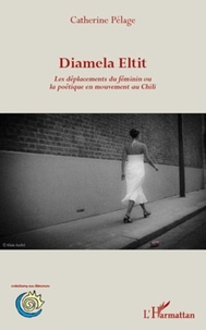 Catherine Pélage - Diamela Eltit - Les déplacements du féminin ou la poétique en mouvement au Chili.