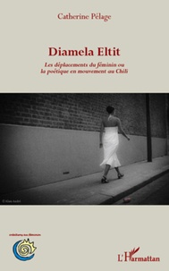 Catherine Pélage - Diamela Eltit - Les déplacements du féminin ou la poétique en mouvement au Chili.