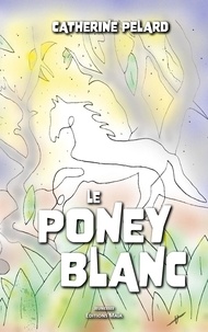Catherine Pelard - Le poney blanc.