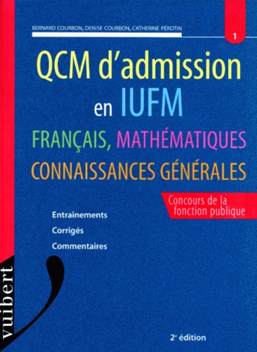 Catherine Pérotin et Denise Courbon - Qcm D'Admission En Iufm Francais, Mathematiques Connaissances Generales. Entrainements, Corriges, Commentaires, 2eme Edition 1998.