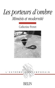 Catherine Perret - Les Porteurs D'Ombre. Mimesis Et Modernite.