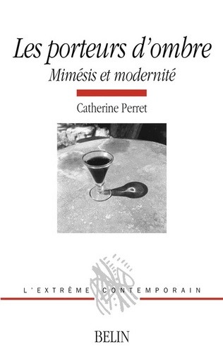 Catherine Perret - Les Porteurs D'Ombre. Mimesis Et Modernite.