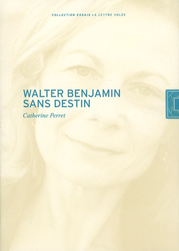 Catherine Perret - Walter Benjamin sans destin.