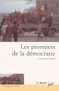 Catherine Perron - Les pionniers de la démocratie - Elites politiques locales tchèques et est-allemandes, 1989-1998.