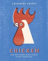 Catherine Phipps - Chicken - Over two hundred recipes devoted to one glorious bird.