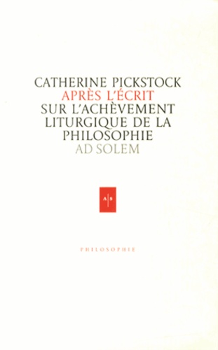 Catherine Pickstock - Après l'écrit - De l'achèvement liturgique de la philosophie.