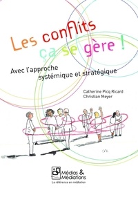 Catherine Picq Ricard et Christian Meyer - Les conflits, ça se gère ! - Avec l'approche systémique et stratégique.