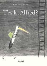 Catherine Pineur - Alfred  : T'es là, Alfred ?.