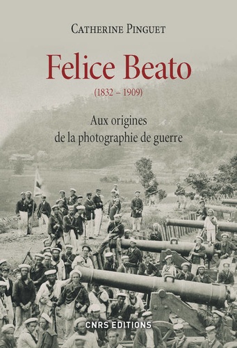 Catherine Pinguet - Felice Beato (1832-1909) - Aux origines de la photographie de guerre.