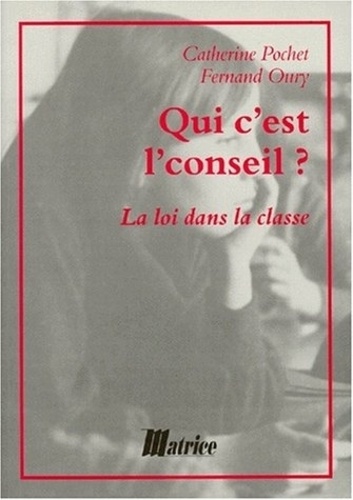 Catherine Pochet et Fernand Oury - Qui C'Est L'Conseil ? La Loi Dans La Classe.
