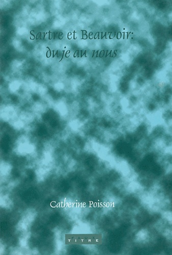 Catherine Poisson - Sartre et Beauvoir : du je au nous.