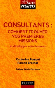 Catherine Pompeï et Roland Bréchot - Consultants : comment trouver vos premières missions - Et développer votre business.