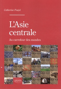 Catherine Poujol - L'Asie centrale au carrefour des mondes.