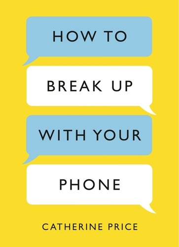 How to Break Up With Your Phone. The 30-Day Plan to Take Back Your Life